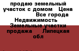 продаю земельный участок с домом › Цена ­ 1 500 000 - Все города Недвижимость » Земельные участки продажа   . Липецкая обл.